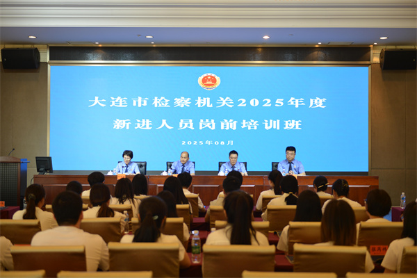 蓄能充电强本领 扬帆起航赴新程——大连市检察机关举办2025年度新进人员岗前培训班